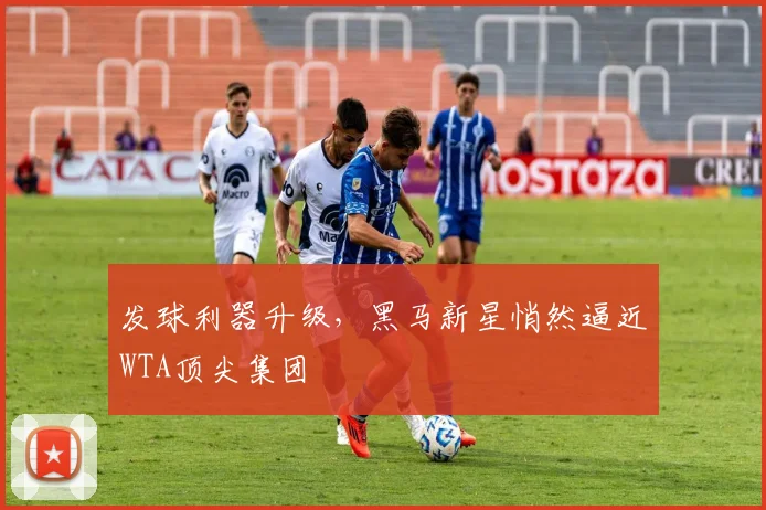 发球利器升级，黑马新星悄然逼近WTA顶尖集团